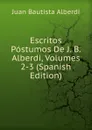 Escritos Postumos De J. B. Alberdi, Volumes 2-3 (Spanish Edition) - Juan Bautista Alberdi