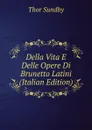 Della Vita E Delle Opere Di Brunetto Latini (Italian Edition) - Thor Sundby