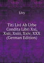 Titi Livi Ab Urbe Condita Libri Xxi, Xxii, Xxiii, Xxiv, XXX (German Edition) - Titi Livi