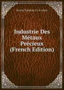 Industrie Des Metaux Precieux (French Edition) - Honoré Théodoric P.J. D' Albert