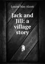 Jack and Jill: a village story - Alcott Louisa May