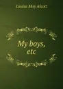 My boys, etc. - Alcott Louisa May