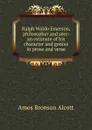 Ralph Waldo Emerson, philosopher and seer: an estimate of his character and genius in prose and verse - Amos Bronson Alcott