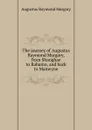 The journey of Augustus Raymond Margary, from Shanghae to Bahamo, and back to Manwyne - Augustus Raymond Margary