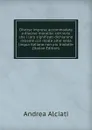 Diverse imprese accommodate a diuerse moralita: con versi che i loro significati dichiarano insieme con molte altre nella lingua italiana non piu tradotte (Italian Edition) - Andrea Alciati