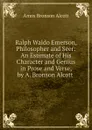 Ralph Waldo Emerson, Philosopher and Seer: An Estimate of His Character and Genius in Prose and Verse, by A. Bronson Alcott . - Amos Bronson Alcott