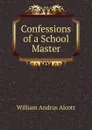 Confessions of a School Master - William A. Alcott