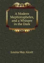 A Modern Mephistopheles, and a Whisper in the Dark - Alcott Louisa May