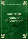 American Annals of Education - William A. Alcott