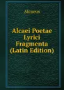 Alcaei Poetae Lyrici Fragmenta (Latin Edition) - Alcaeus