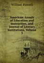 American Annals of Education and Instruction, and Journal of Literary Institutions, Volume 3 - William Russell