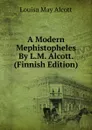 A Modern Mephistopheles By L.M. Alcott. (Finnish Edition) - Alcott Louisa May
