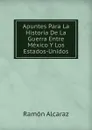 Apuntes Para La Historia De La Guerra Entre Mexico Y Los Estados-Unidos - Albert C. Ramsey