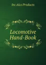 Locomotive Hand-Book - Inc Alco Products