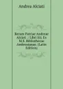 Rerum Patriae Andreae Alciati .: Libri Iiii. Ex M.S. Bibliothecae Ambrosianae. (Latin Edition) - Andrea Alciati