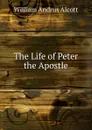 The Life of Peter the Apostle - William A. Alcott