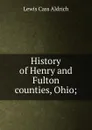 History of Henry and Fulton counties, Ohio; - Lewis Cass Aldrich