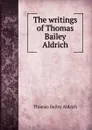 The writings of Thomas Bailey Aldrich - Aldrich Thomas Bailey