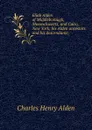 Eliab Alden of Middleborough, Massachusetts, and Cairo, New York; his Alden ancestors and his descendants; - Charles Henry Alden