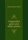 Unguarded gates and other poems - Aldrich Thomas Bailey