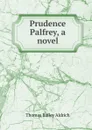 Prudence Palfrey, a novel - Aldrich Thomas Bailey
