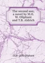 The second son; a novel by M.O.W. Oliphant and T.B. Aldrich - Margaret Oliphant