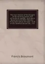 The true historie of the Knyght of the burning pestle: full of mirthe . delight : by Francis Beaumont and John Fletcher : first plaied about the year . Club of the Stanford University : incl - Beaumont Francis