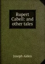Rupert Cabell: and other tales - Joseph Alden