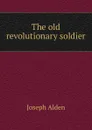 The old revolutionary soldier - Joseph Alden