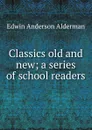 Classics old and new; a series of school readers - Alderman Edwin Anderson