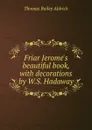 Friar Jerome.s beautiful book, with decorations by W.S. Hadaway - Aldrich Thomas Bailey
