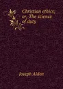 Christian ethics; or, The science of duty - Joseph Alden