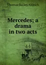 Mercedes; a drama in two acts - Aldrich Thomas Bailey
