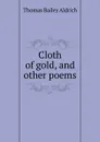Cloth of gold, and other poems - Aldrich Thomas Bailey