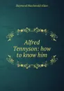 Alfred Tennyson: how to know him - Raymond Macdonald Alden