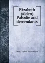 Elizabeth (Alden) Pabodie and descendants - Mary Langford Taylor Alden