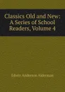 Classics Old and New: A Series of School Readers, Volume 4 - Alderman Edwin Anderson