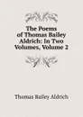 The Poems of Thomas Bailey Aldrich: In Two Volumes, Volume 2 - Aldrich Thomas Bailey