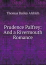 Prudence Palfrey: And a Rivermouth Romance - Aldrich Thomas Bailey