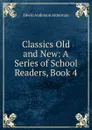 Classics Old and New: A Series of School Readers, Book 4 - Alderman Edwin Anderson