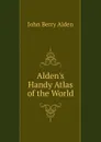 Alden.s Handy Atlas of the World - John Berry Alden