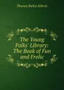 The Young Folks. Library: The Book of Fun and Frolic - Aldrich Thomas Bailey