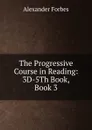 The Progressive Course in Reading: 3D-5Th Book, Book 3 - Alexander Forbes