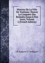 Histoire De La Ville De Toulouse: Depuis La Conquete Des Romains Jusqu.a Nos Jours, Volume 2 (French Edition) - J B. Auguste D'. Aldéguier