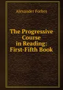 The Progressive Course in Reading: First-Fifth Book. - Alexander Forbes