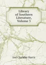 Library of Southern Literature, Volume 3 - Joel Chandler Harris