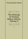 The Writings of Thomas Bailey Aldrich, Volume 9 - Aldrich Thomas Bailey