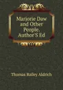 Marjorie Daw and Other People. Author.S Ed - Aldrich Thomas Bailey