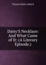 Daisy.S Necklace: And What Came of It: (A Literary Episode.) - Aldrich Thomas Bailey