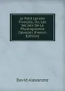 Le Petit Lavater Francais, Ou, Les Secrets De La Physiognomie Devoiles (French Edition) - David Alexandre